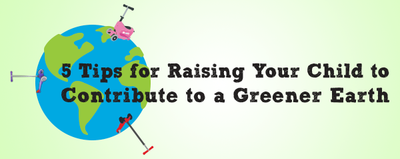 Raising your Child to Contribute to a Greener Earth
